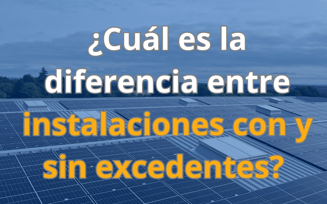 ¿Cuál es la diferencia entre instalaciones con excedentes o sin excedentes? 