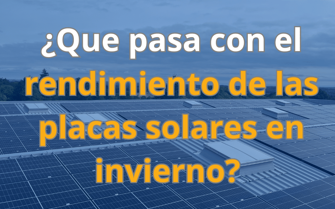 ¿Qué pasa con el rendimiento de las placas solares en invierno?