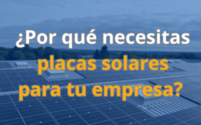 ¿Por qué necesitas placas solares para tu empresa?