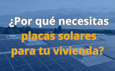 ¿Por qué necesitas placas solares para tu vivienda?